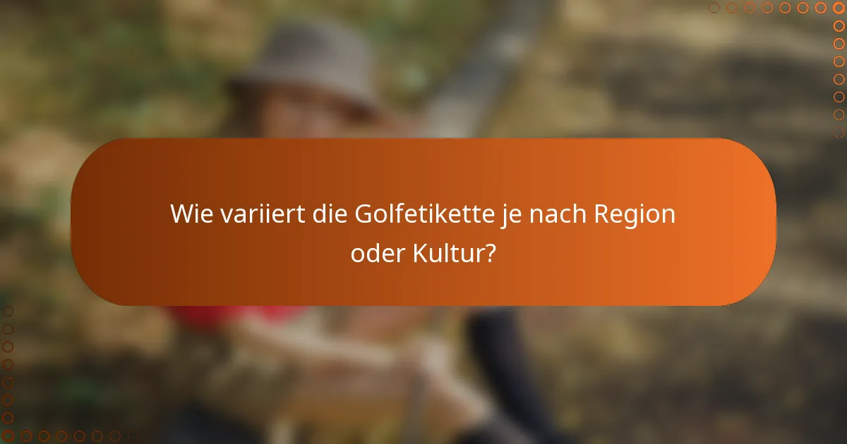 Wie variiert die Golfetikette je nach Region oder Kultur?