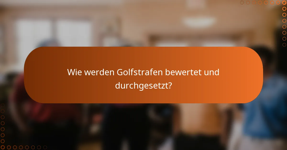 Wie werden Golfstrafen bewertet und durchgesetzt?